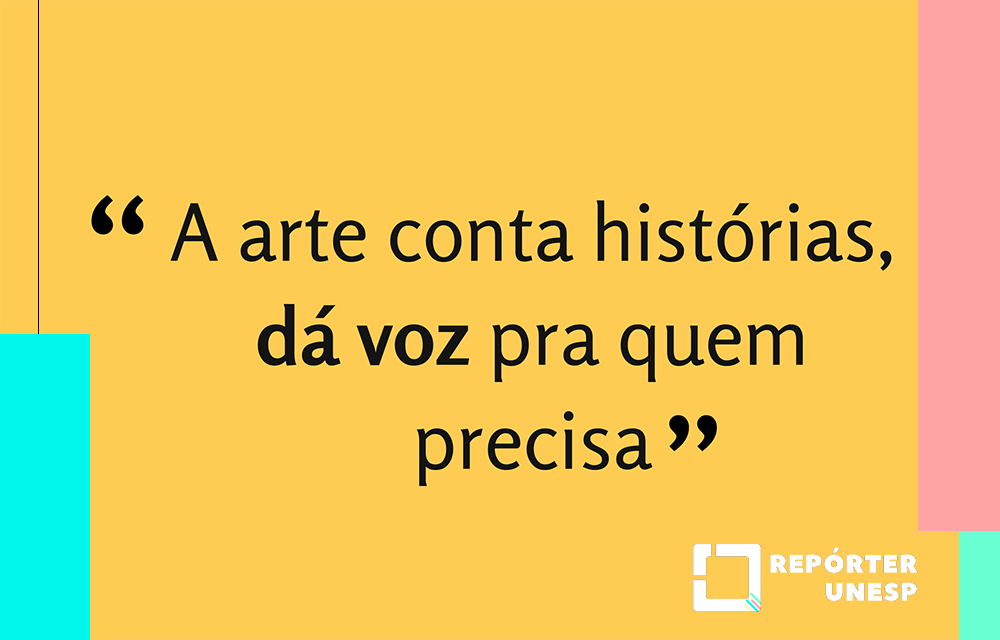 A imagem mostra a frase "a arte conta histórias, dá voz pra quem precisa", sob um fundo amarelo. A frase foi dita pela entrevistada da matéria